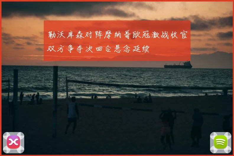 勒沃库森对阵摩纳哥欧冠激战收官双方争夺次回合悬念延续