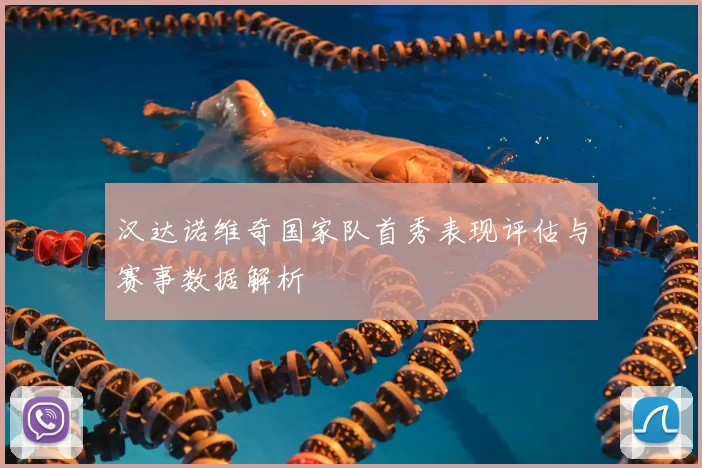 汉达诺维奇国家队首秀表现评估与赛事数据解析