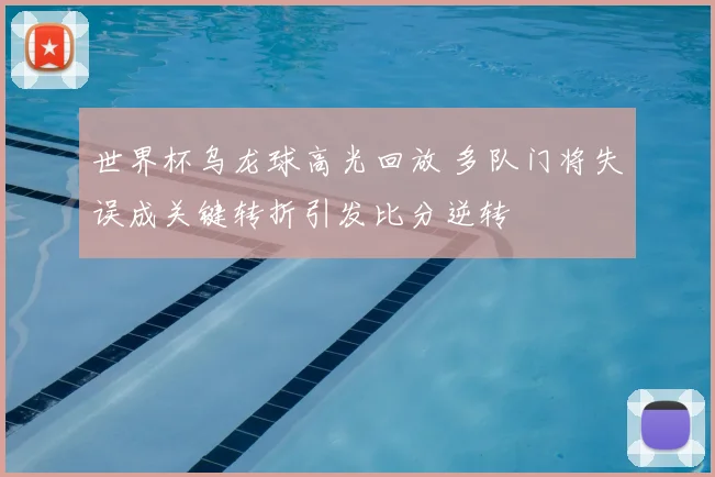 世界杯乌龙球高光回放 多队门将失误成关键转折引发比分逆转