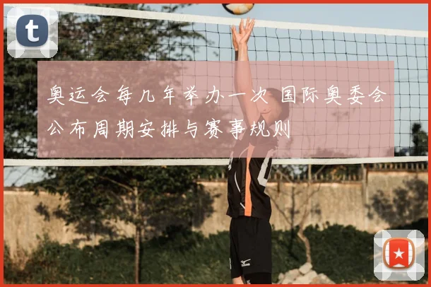 奥运会每几年举办一次 国际奥委会公布周期安排与赛事规则