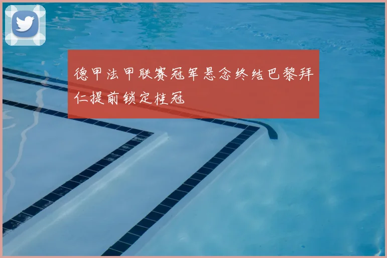 德甲法甲联赛冠军悬念终结巴黎拜仁提前锁定桂冠