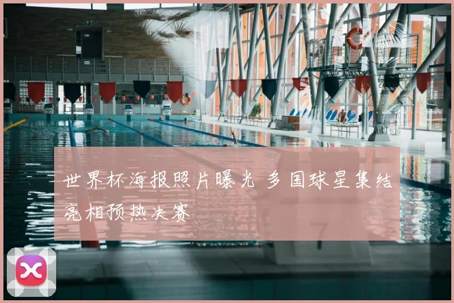 世界杯海报照片曝光 多国球星集结亮相预热决赛