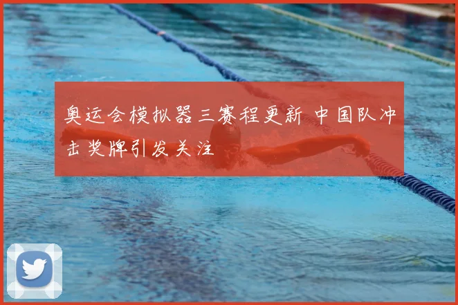 奥运会模拟器三赛程更新 中国队冲击奖牌引发关注