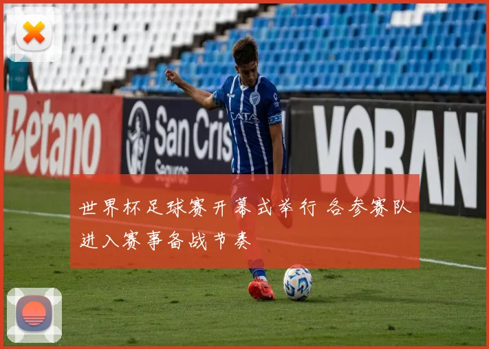 世界杯足球赛开幕式举行 各参赛队进入赛事备战节奏